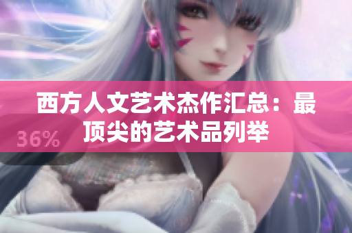 西方人文艺术杰作汇总：最顶尖的艺术品列举