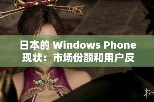 日本的 Windows Phone 现状：市场份额和用户反响如何？