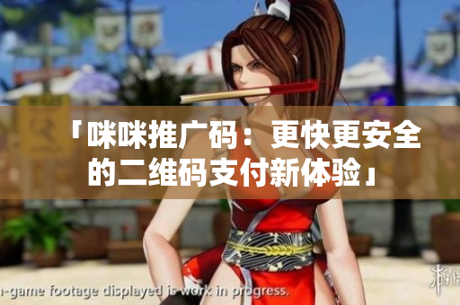 「咪咪推广码：更快更安全的二维码支付新体验」