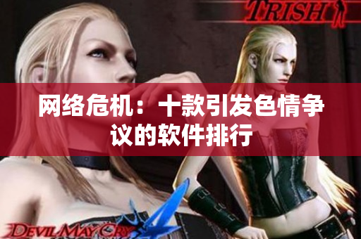 网络危机：十款引发色情争议的软件排行