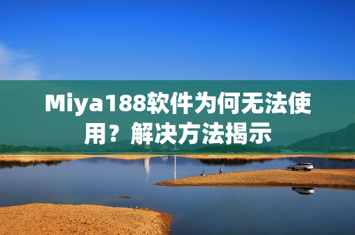 Miya188软件为何无法使用？解决方法揭示