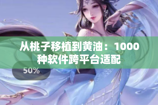 从桃子移植到黄油：1000种软件跨平台适配