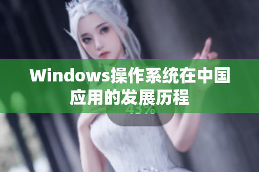 Windows操作系统在中国应用的发展历程