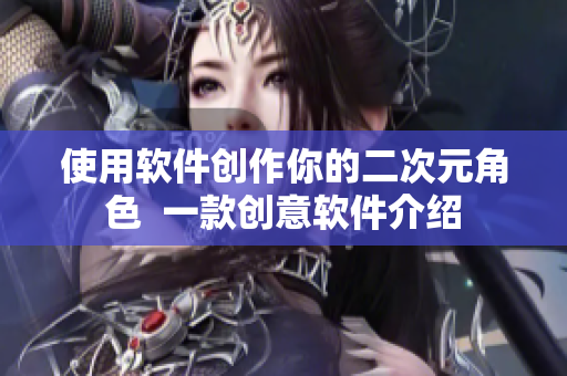 使用软件创作你的二次元角色  一款创意软件介绍