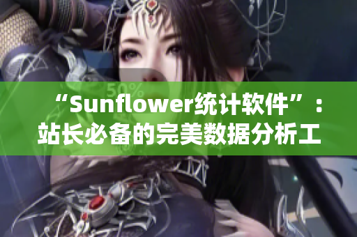 “Sunflower统计软件”：站长必备的完美数据分析工具
