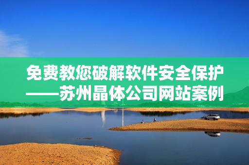 免费教您破解软件安全保护——苏州晶体公司网站案例分析