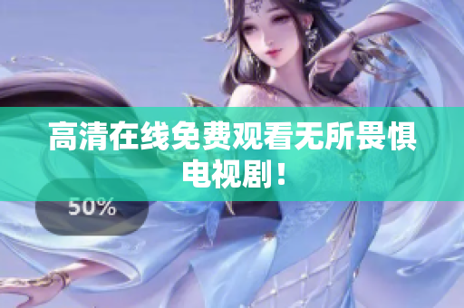 高清在线免费观看无所畏惧电视剧！