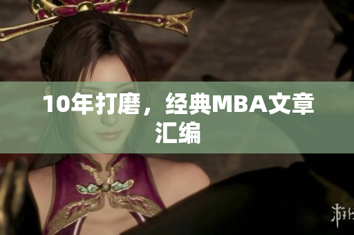 10年打磨，经典MBA文章汇编