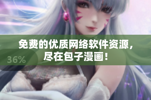 免费的优质网络软件资源，尽在包子漫画！
