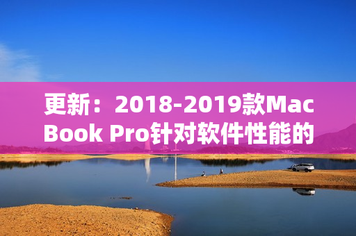 更新：2018-2019款MacBook Pro针对软件性能的深度解析