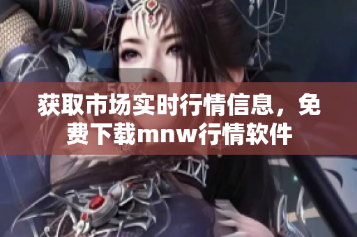 获取市场实时行情信息，免费下载mnw行情软件