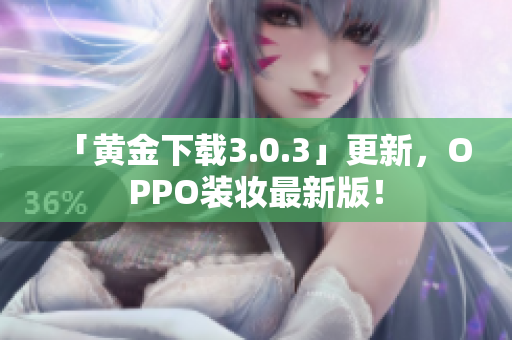 「黄金下载3.0.3」更新，OPPO装妆最新版！
