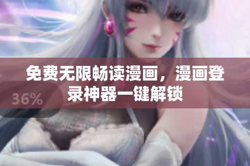 免费无限畅读漫画，漫画登录神器一键解锁