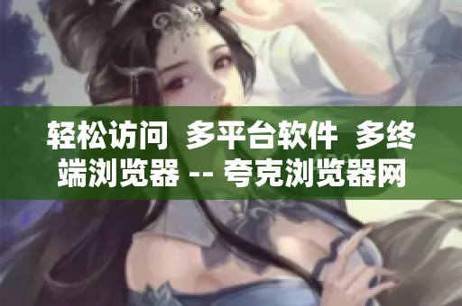 轻松访问  多平台软件  多终端浏览器 -- 夸克浏览器网页版