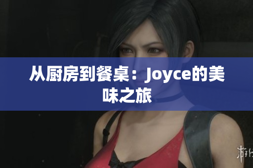 从厨房到餐桌：Joyce的美味之旅