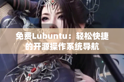 免费Lubuntu：轻松快捷的开源操作系统导航