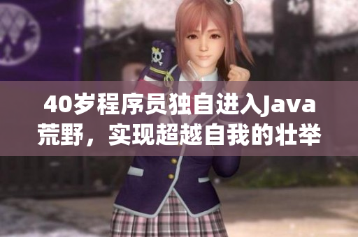 40岁程序员独自进入Java荒野，实现超越自我的壮举