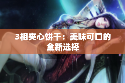 3相夹心饼干：美味可口的全新选择