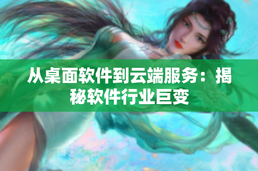 从桌面软件到云端服务：揭秘软件行业巨变