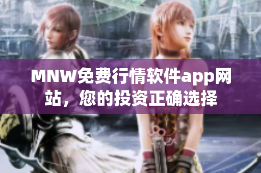 MNW免费行情软件app网站，您的投资正确选择