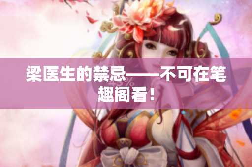 梁医生的禁忌——不可在笔趣阁看！