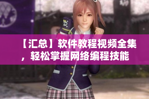 【汇总】软件教程视频全集，轻松掌握网络编程技能