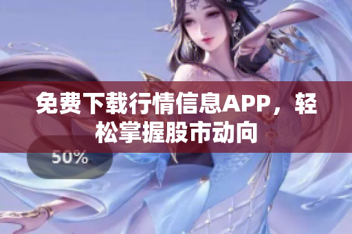 免费下载行情信息APP，轻松掌握股市动向