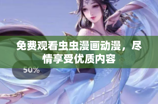 免费观看虫虫漫画动漫，尽情享受优质内容