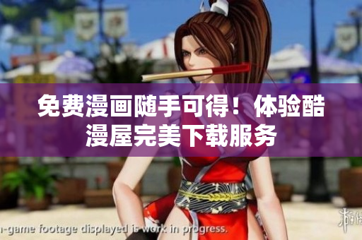 免费漫画随手可得！体验酷漫屋完美下载服务