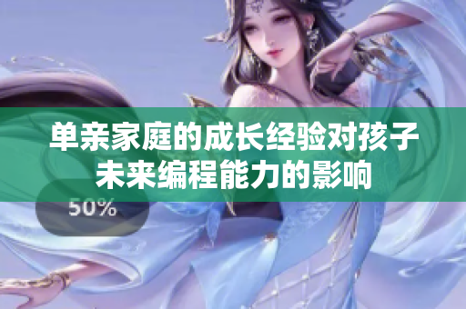 单亲家庭的成长经验对孩子未来编程能力的影响