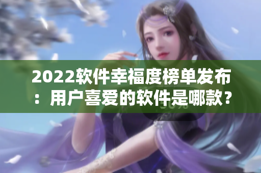 2022软件幸福度榜单发布：用户喜爱的软件是哪款？