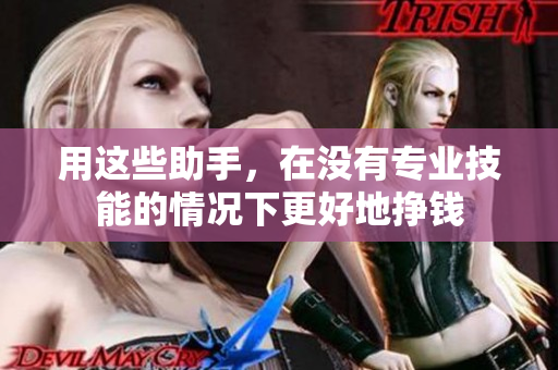 用这些助手，在没有专业技能的情况下更好地挣钱