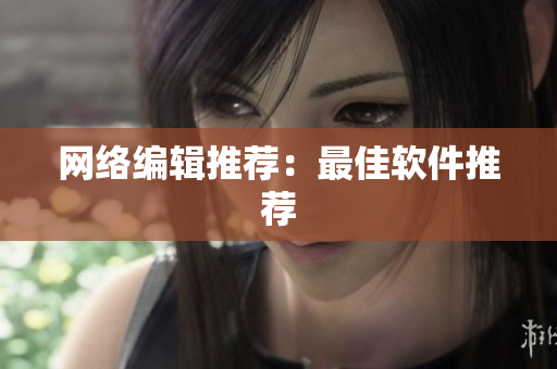 网络编辑推荐：最佳软件推荐
