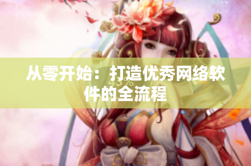 从零开始：打造优秀网络软件的全流程
