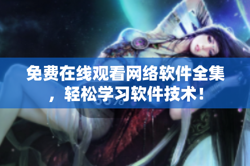 免费在线观看网络软件全集，轻松学习软件技术！