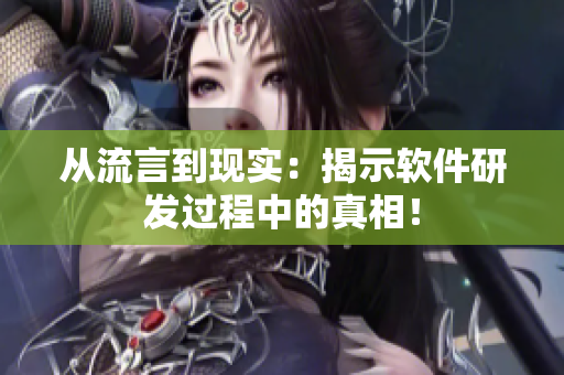 从流言到现实：揭示软件研发过程中的真相！