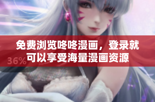 免费浏览咚咚漫画，登录就可以享受海量漫画资源