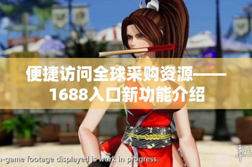 便捷访问全球采购资源——1688入口新功能介绍