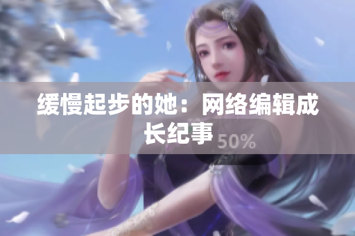 缓慢起步的她：网络编辑成长纪事