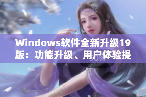 Windows软件全新升级19版：功能升级、用户体验提升！