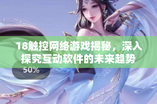 18触控网络游戏揭秘，深入探究互动软件的未来趋势