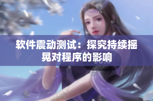 软件震动测试：探究持续摇晃对程序的影响