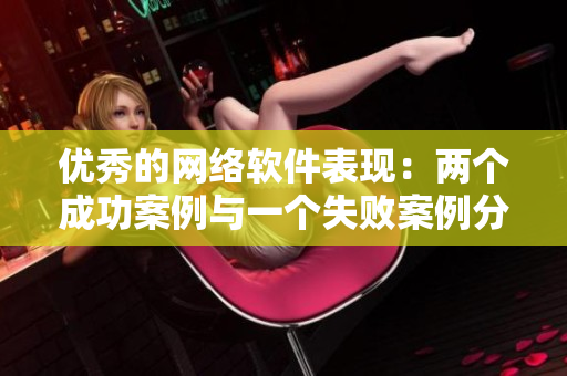 优秀的网络软件表现：两个成功案例与一个失败案例分析