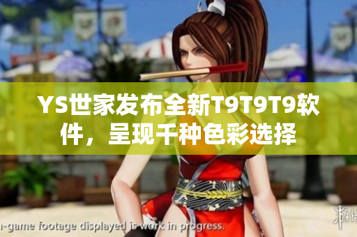 YS世家发布全新T9T9T9软件，呈现千种色彩选择