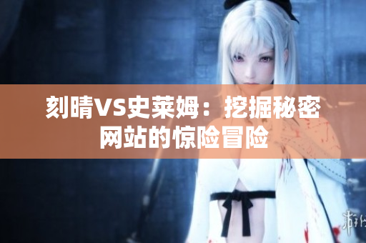 刻晴VS史莱姆：挖掘秘密网站的惊险冒险