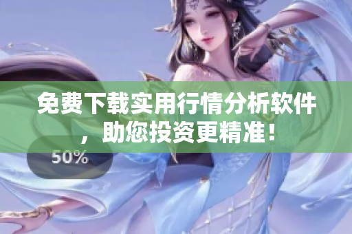 免费下载实用行情分析软件，助您投资更精准！