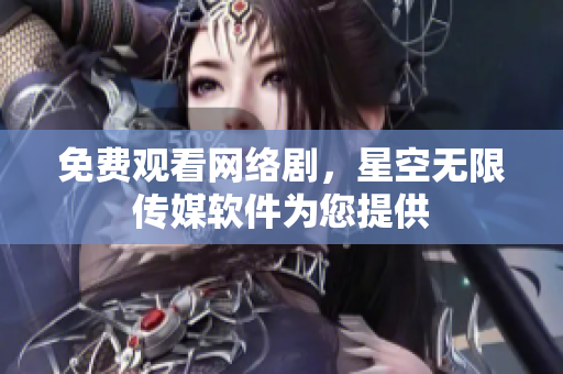 免费观看网络剧，星空无限传媒软件为您提供