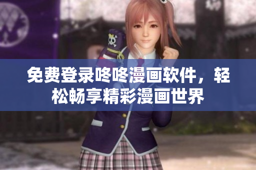 免费登录咚咚漫画软件，轻松畅享精彩漫画世界