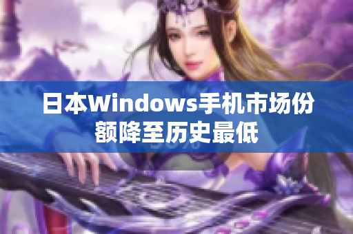 日本Windows手机市场份额降至历史最低
