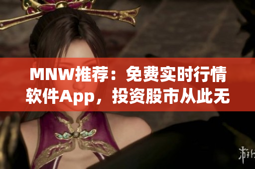 MNW推荐：免费实时行情软件App，投资股市从此无忧